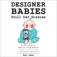 Designer Babies Still Get Scabies: A Small Book of Mostly Silly Poetry Audiobook by Abel James