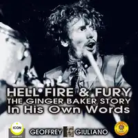 Hell Fire & Fury The Ginger Baker Story - In His Own Words Audiobook by Geoffrey Giuliano