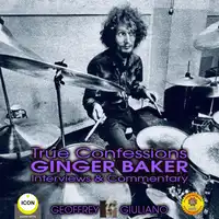 True Confessions Ginger Baker Interviews & Commentary Audiobook by Geoffrey Giuliano