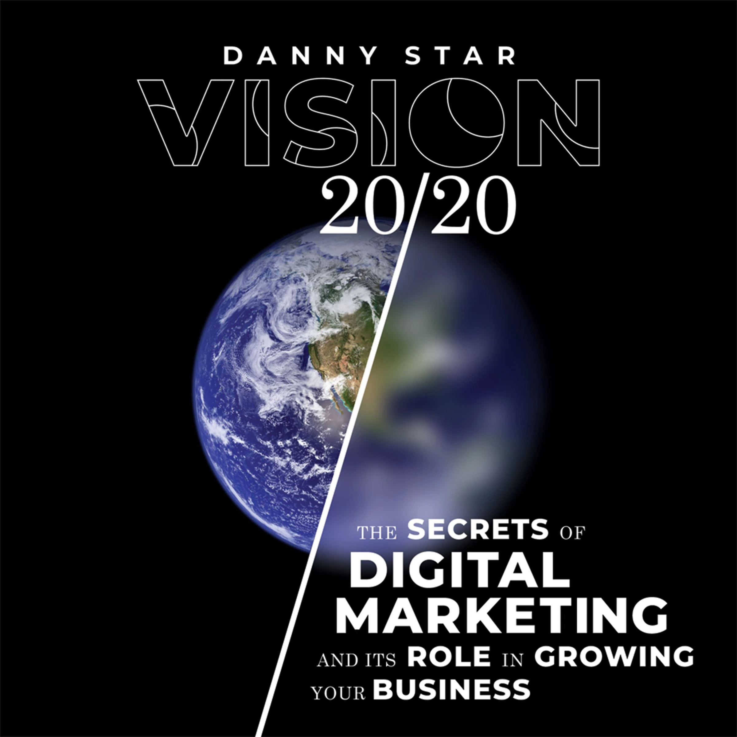 Vision 20/20: The Secrets of Digital Marketing and It's Role In Growing Your Business Audiobook by Danny Star