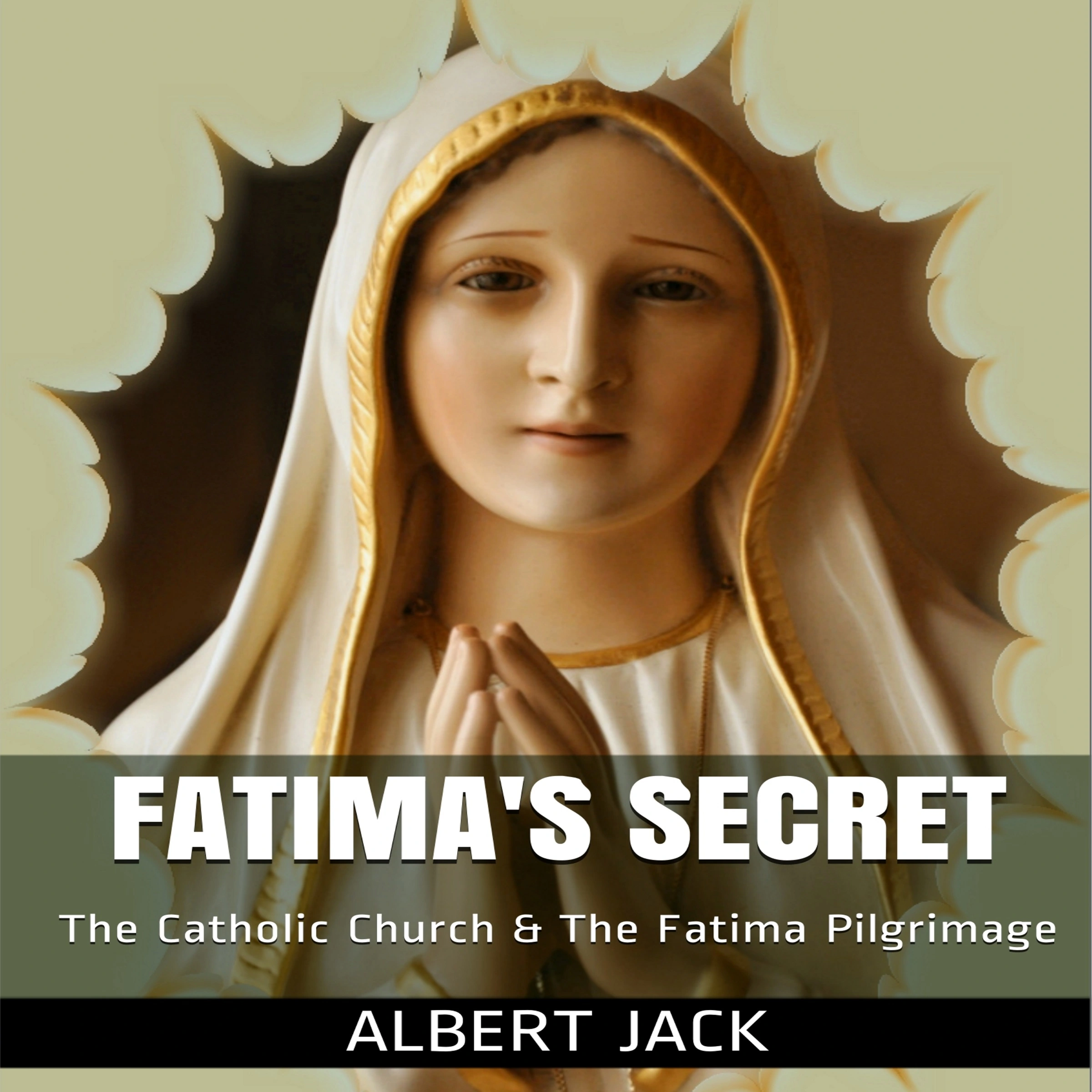 Fatima's Secret: The Catholic Church and the Fatima Pilgrimage by Albert Jack Audiobook