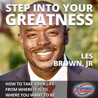 Step Into Your Greatness - How to Take Your Life from Where It Is to Where You Want to Be Audiobook by Les Brown Jr