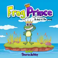 Frog Prince: A Day at the Pond Audiobook by Sharon Ashley
