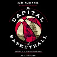 The  Capital of Basketball: A History of DC Area High School Hoops Audiobook by John McNamara with Andrea Chamblee and David Elfin