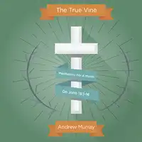 The True Vine: Meditations For A Month On John 15:1-16 Audiobook by Andrew Murray