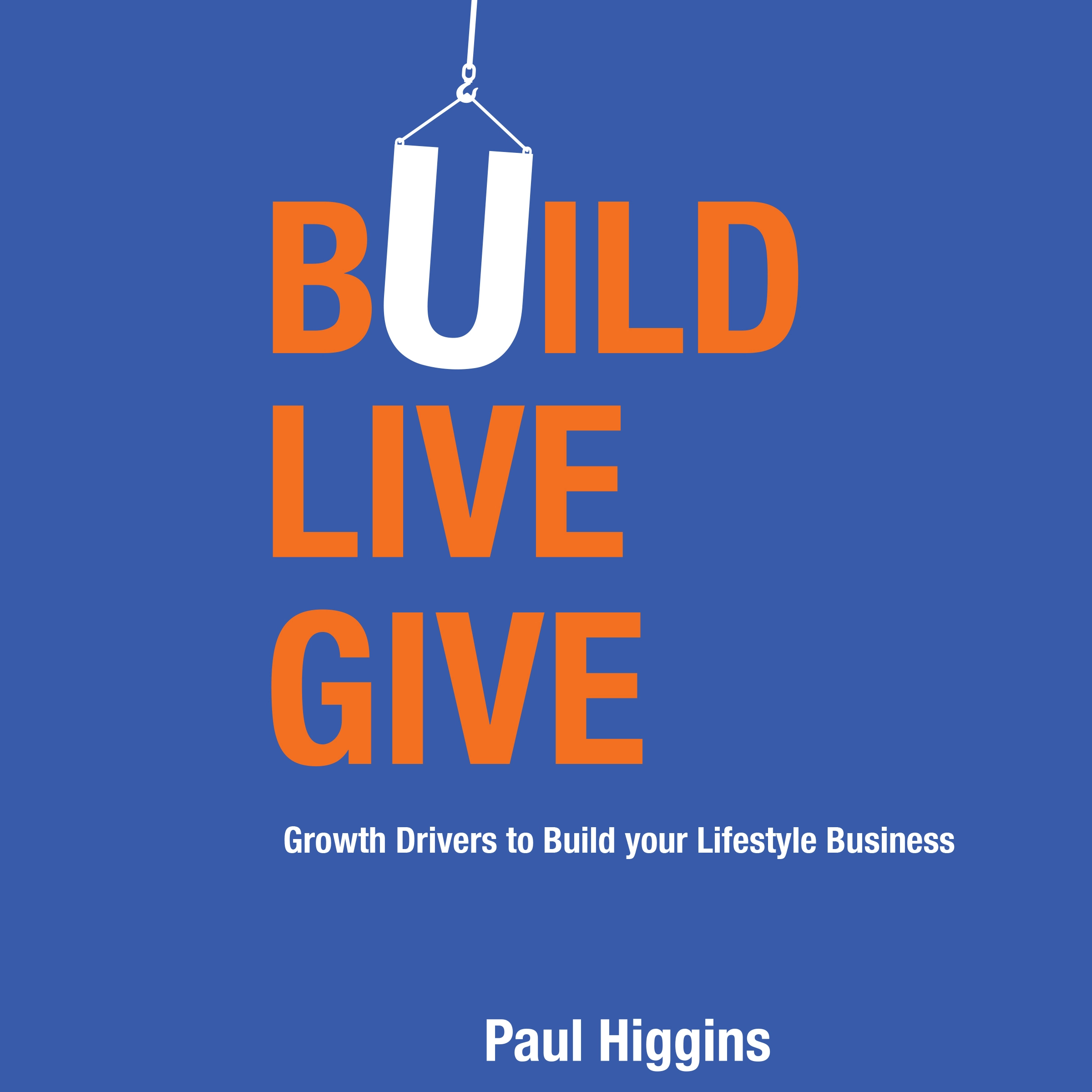 Build Live Give - Growth Drivers to Build your Lifestyle Business Audiobook by Paul Higgins