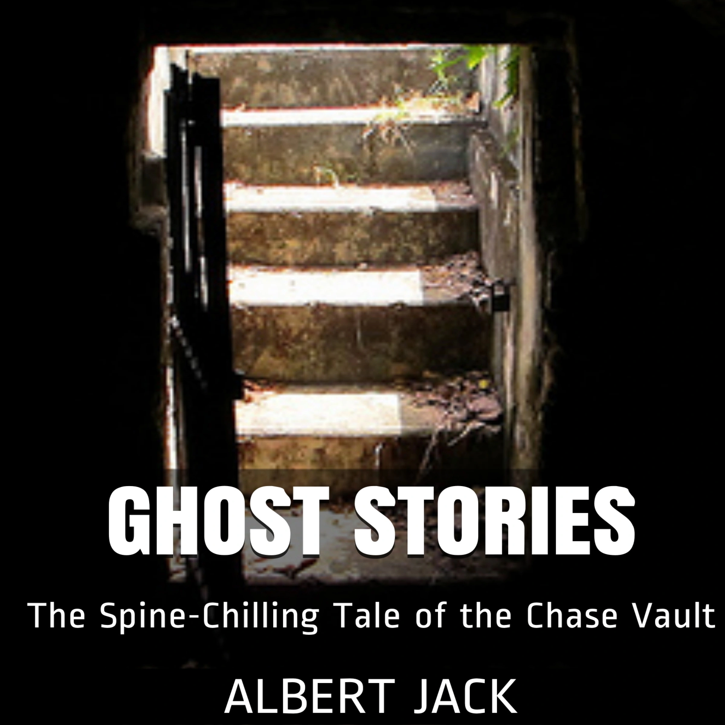 Ghost Stories: The Spine-Chilling Tale of the Chase Vault Audiobook by Albert Jack