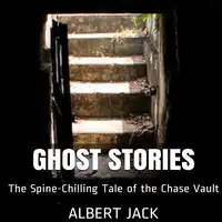 Ghost Stories: The Spine-Chilling Tale of the Chase Vault Audiobook by Albert Jack