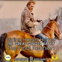 Riding Horses Home The Great Ginger Baker - The Final Reunion Audiobook by Geoffrey Giuliano