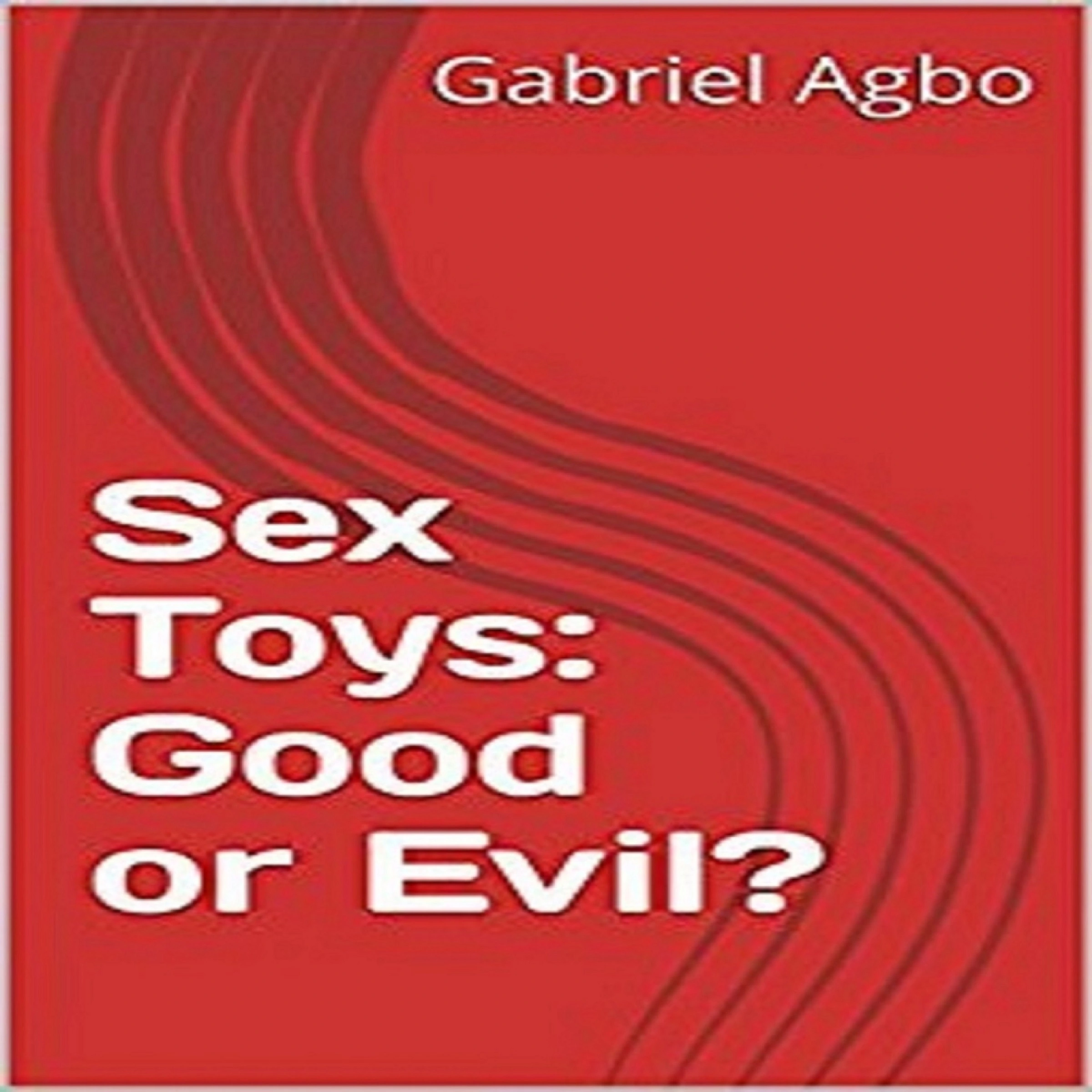 Sex Toys: Good or Evil? by Gabriel  Agbo Audiobook