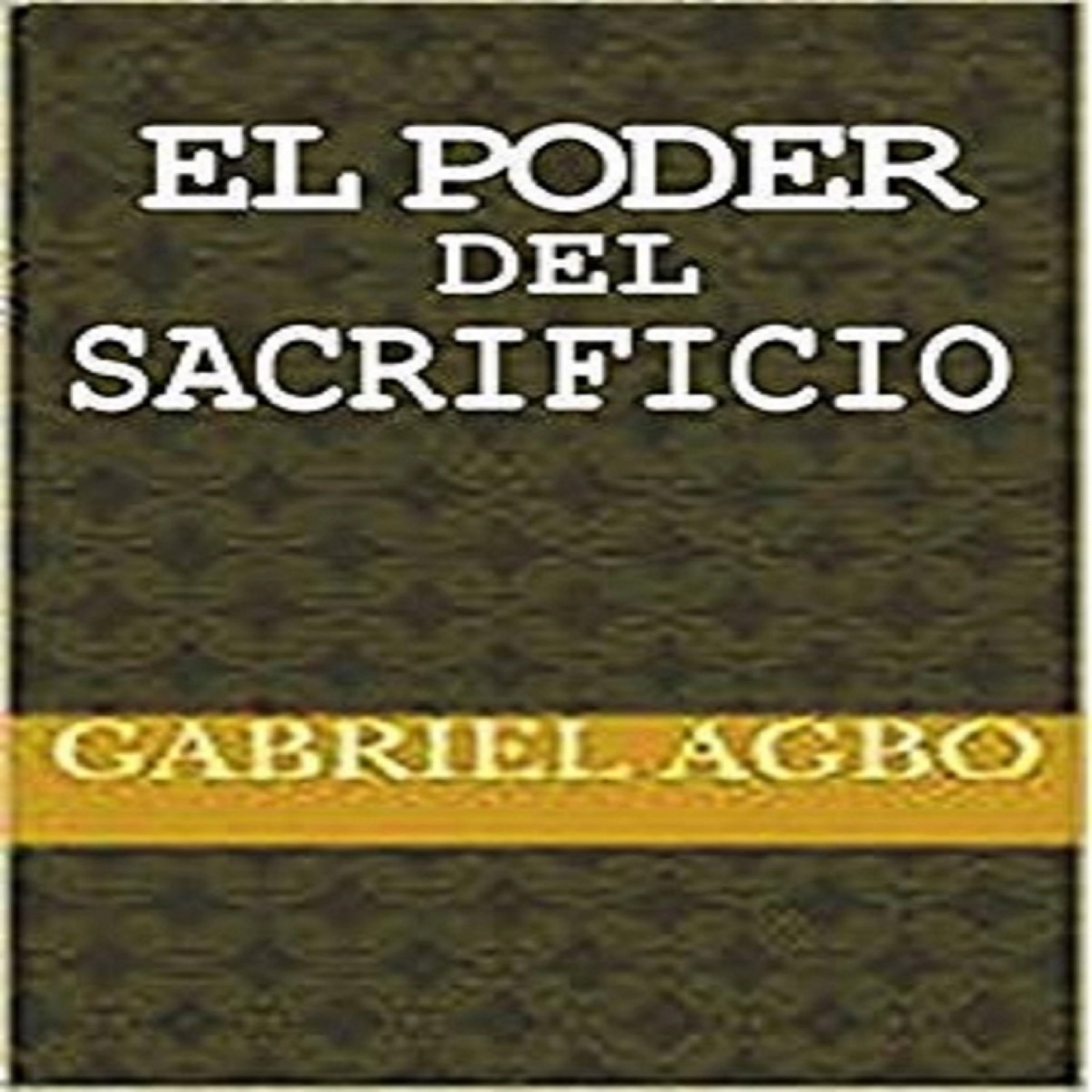 El Poder del Sacrificio by Gabriel  Agbo