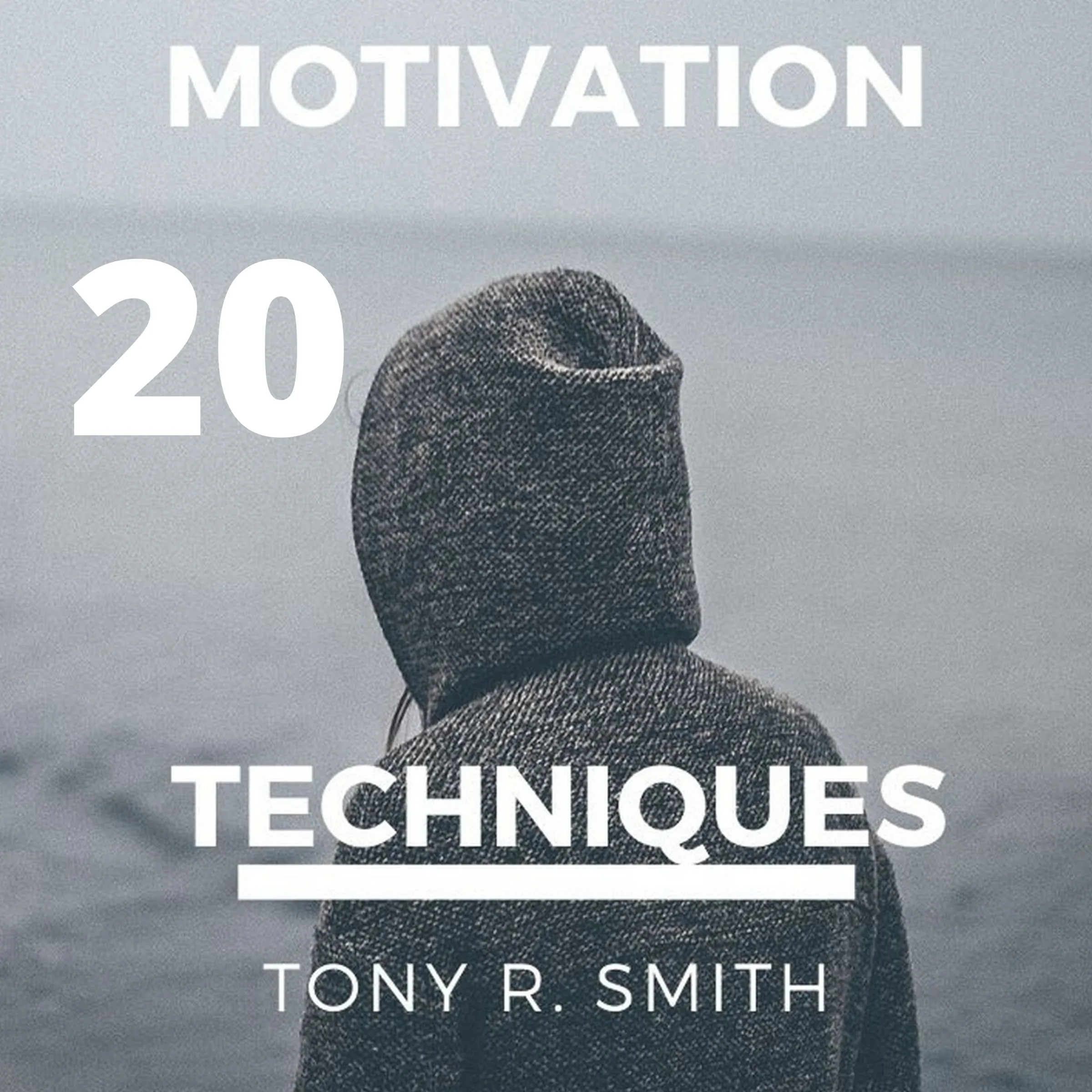 20 Motivational Techniques: Positive Thinking by Tony R. Smith