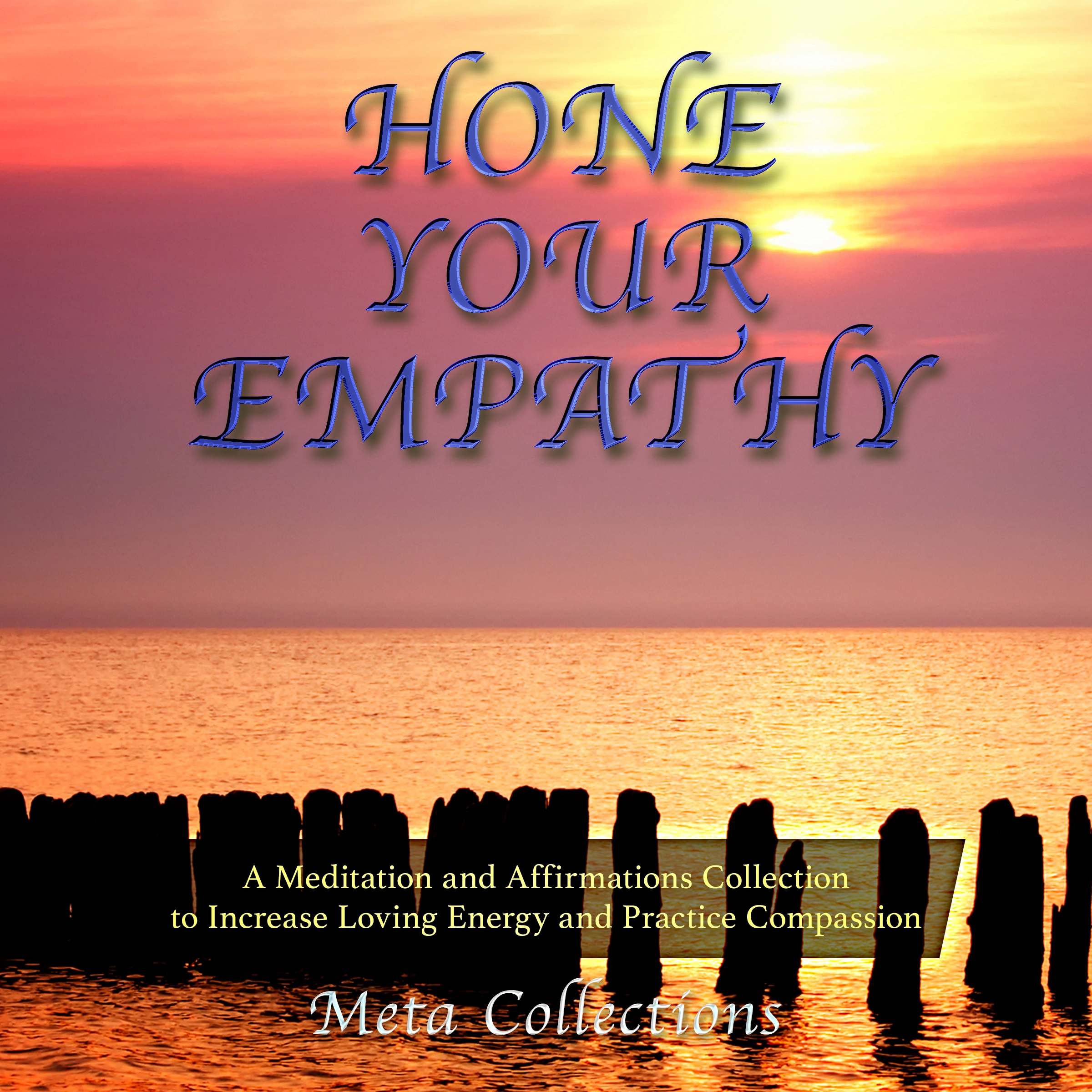 Hone Your Empathy: A Meditation and Affirmations Collection to Increase Loving Energy and Practice Compassion Audiobook by Meta Collections