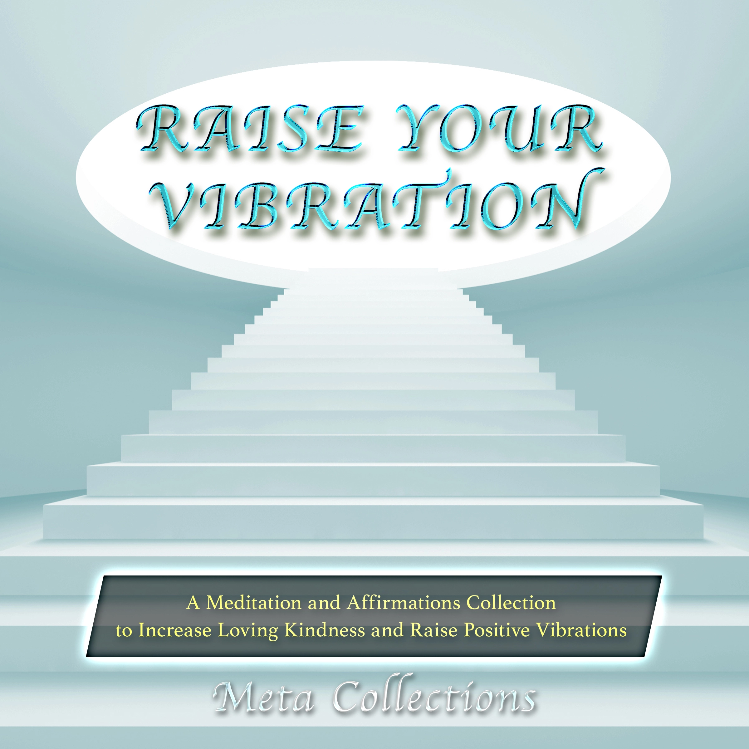 Raise Your Vibration: A Meditation and Affirmations Collection to Increase Loving Kindness and Raise Positive Vibrations Audiobook by Meta Collections