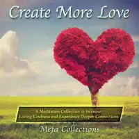 Create More Love: A Meditation Collection to Increase Loving Kindness and Experience Deeper Connections Audiobook by Meta Collections