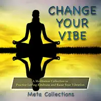 Change Your Vibe: A Meditation Collection to Practice Loving Kindness and Raise Your Vibration Audiobook by Meta Collections