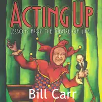 Acting Up: lessons from the theatre of life Audiobook by Bill Carr