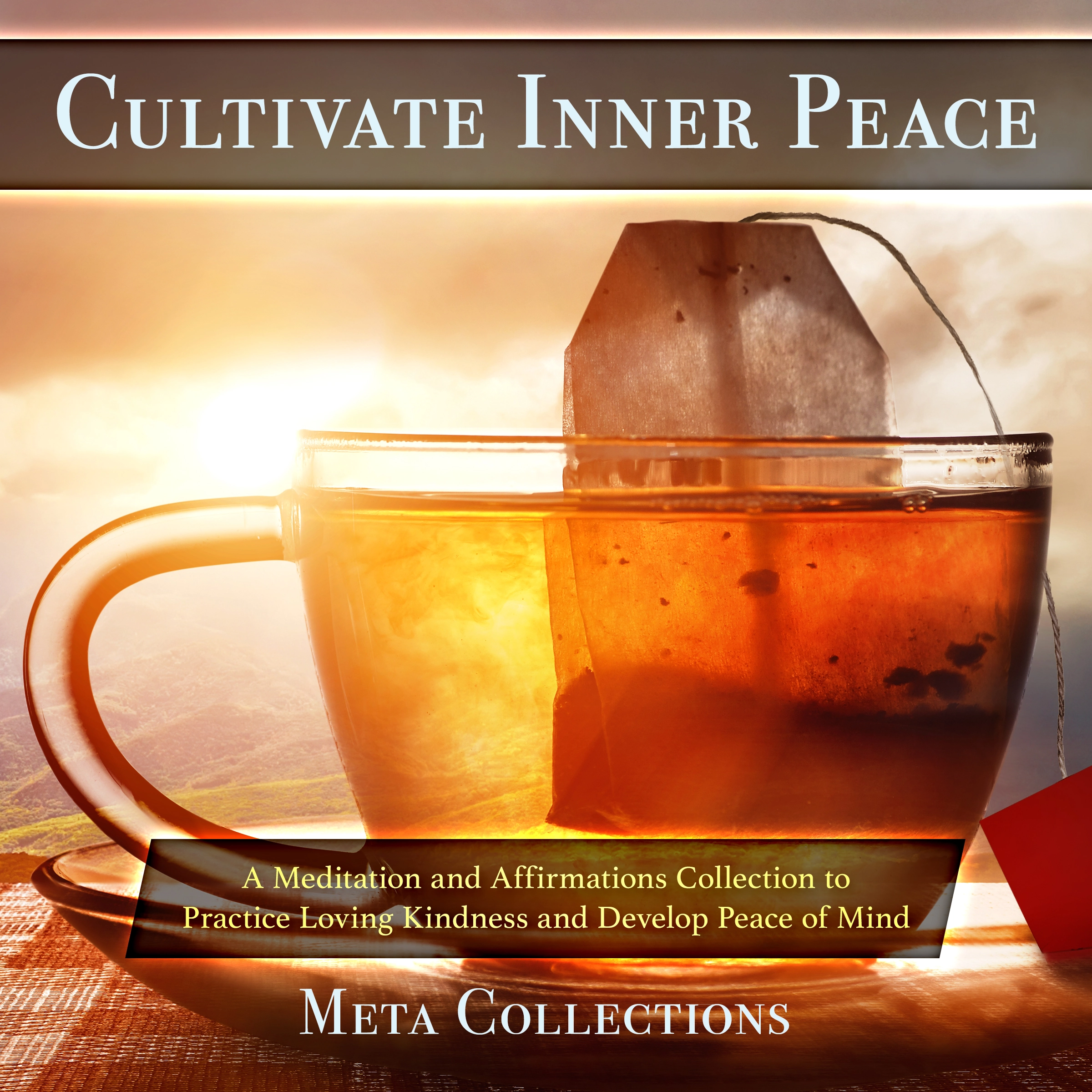 Cultivate Inner Peace: A Meditation and Affirmations Collection to Practice Loving Kindness and Develop Peace of Mind by Meta Collections