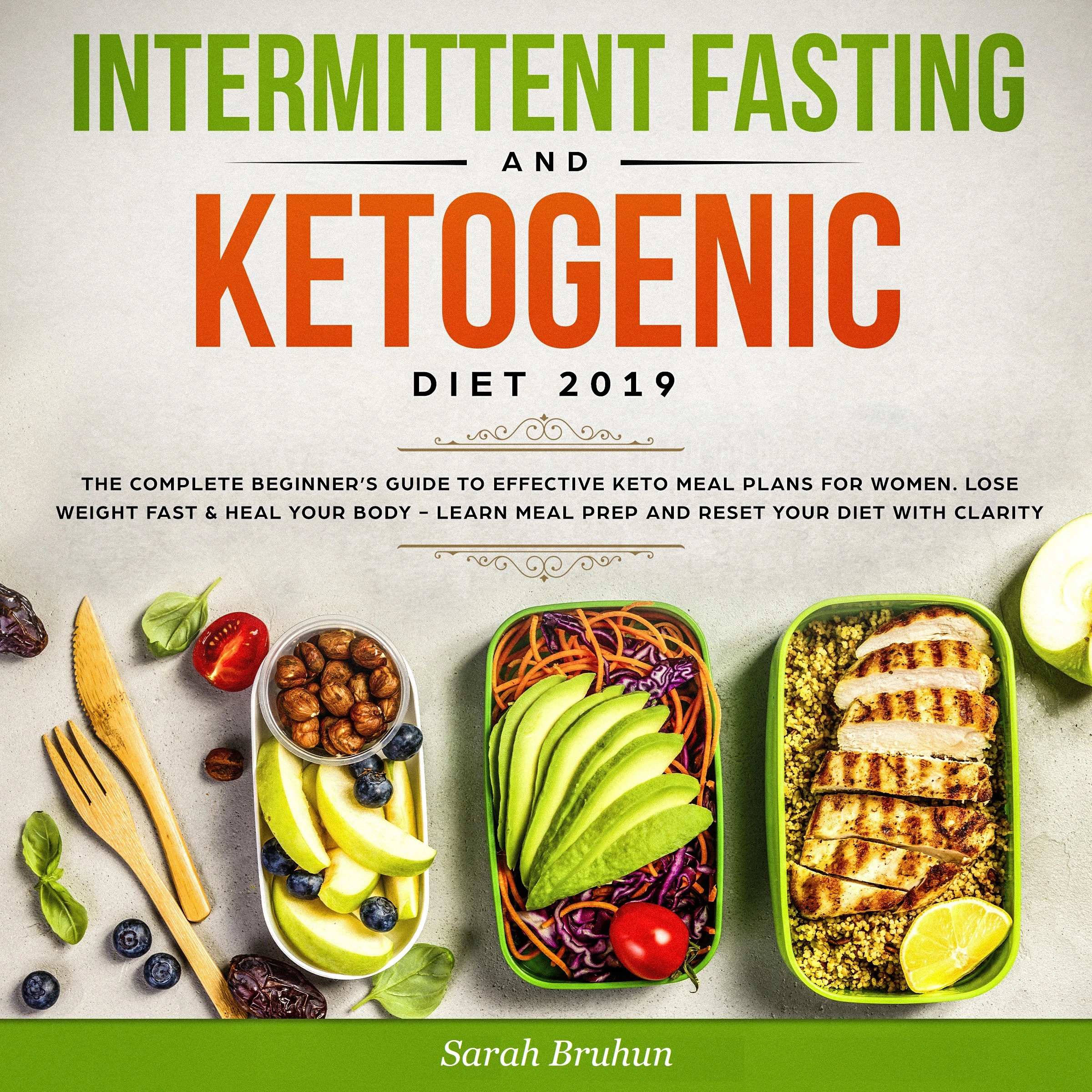 Intermittent Fasting & Ketogenic Diet 2019: The Complete Beginner’s Guide to Effective Keto Meal Plans for Women. Lose Weight Fast & Heal Your Body - Learn Meal Prep and Reset Your Diet with Clarity by Sarah Bruhn