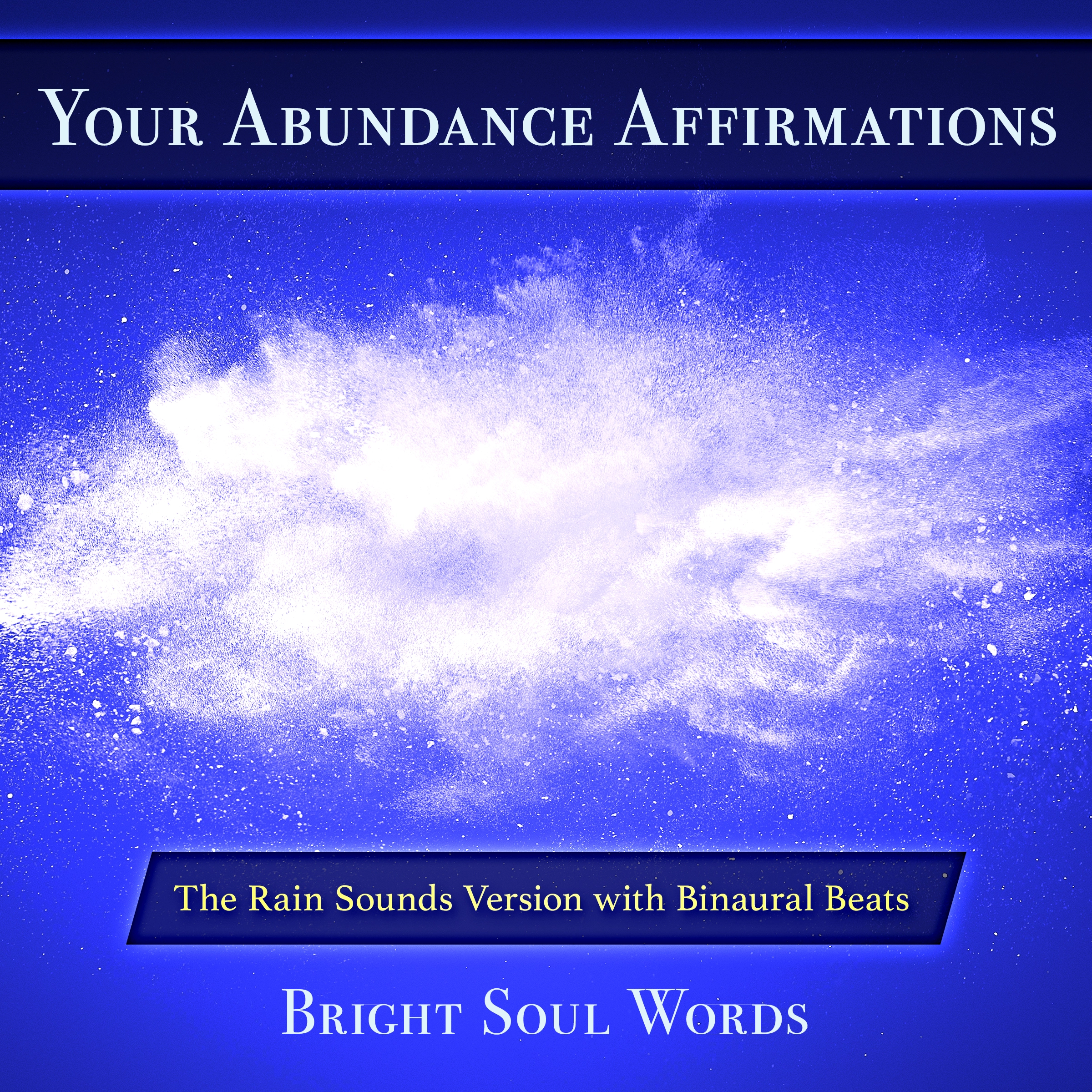 Your Abundance Affirmations: The Rain Sounds Version with Binaural Beats Audiobook by Bright Soul Words