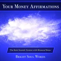 Your Money Affirmations: The Rain Sounds Version with Binaural Beats Audiobook by Bright Soul Words