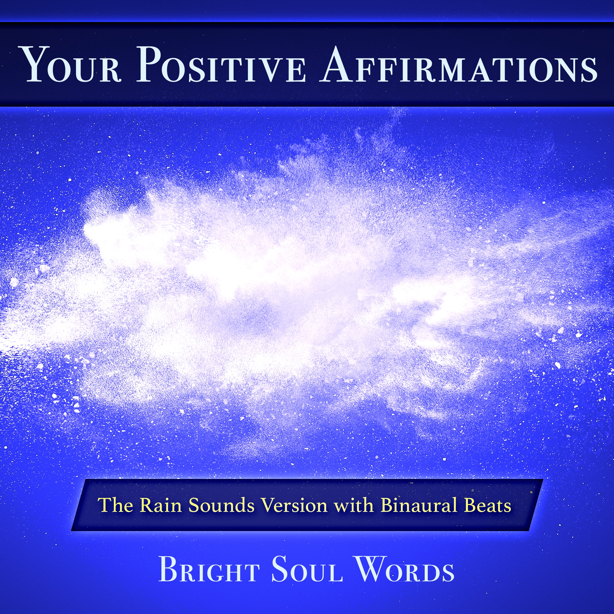 Your Positive Affirmations: The Rain Sounds Version with Binaural Beats Audiobook by Bright Soul Words