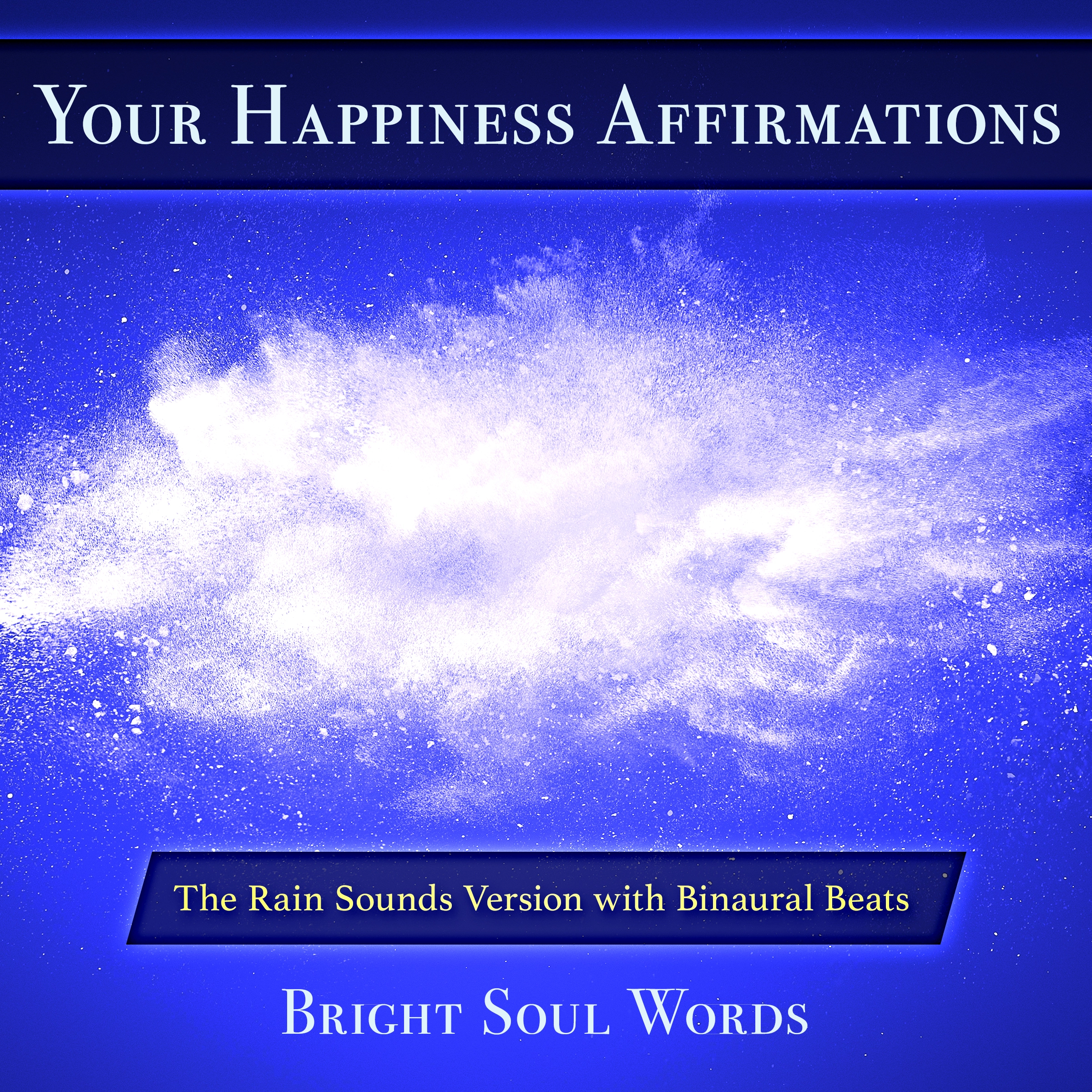 Your Happiness Affirmations: The Rain Sounds Version with Binaural Beats Audiobook by Bright Soul Words