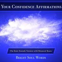 Your Confidence Affirmations: The Rain Sounds Version with Binaural Beats Audiobook by Bright Soul Words