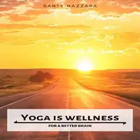 Yoga is Wellness for a Better Brain Audiobook by Santy Nazzara