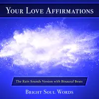 Your Love Affirmations: The Rain Sounds Version with Binaural Beats Audiobook by Bright Soul Words