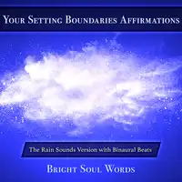 Your Setting Boundaries Affirmations: The Rain Sounds Version with Binaural Beats Audiobook by Bright Soul Words