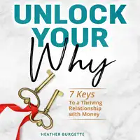 Unlock Your Why: 7 keys to a thriving relationship with money Audiobook by Heather Burgette