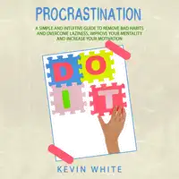 Procrastination :   A simple and intuitive guide to remove bad habits and overcome laziness, improve your mentality and increase your motivation Audiobook by Kevin White