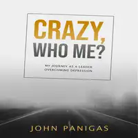 Crazy, Who Me? My Journey as a Leader Overcoming Depression Audiobook by John Panigas