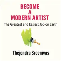 Become a Modern Artist - The Greatest and Easiest Job on Earth Audiobook by Thejendra Sreenivas