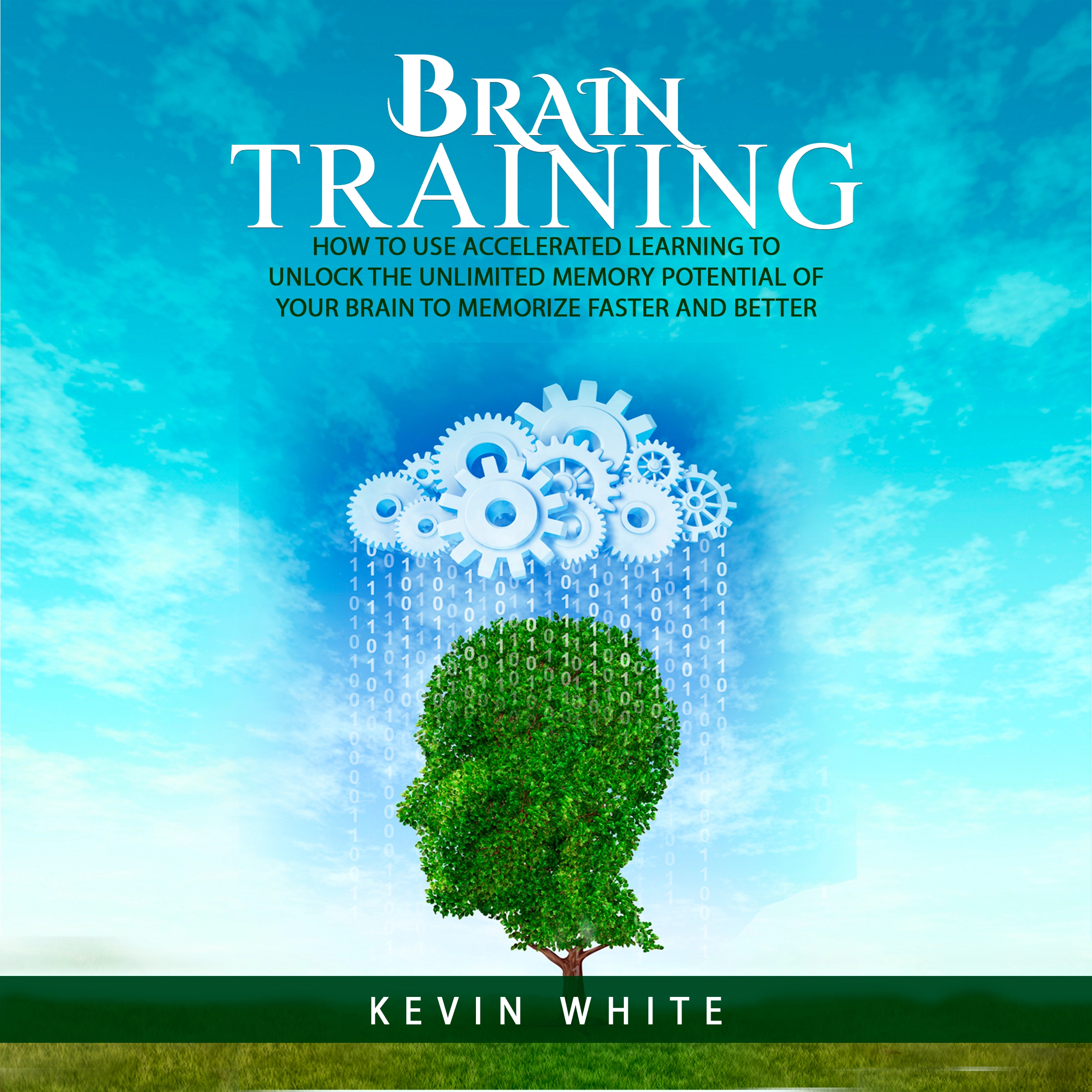 Brain Training : How to use accelerated learning to unlock the unlimited memory potential of your brain to memorize faster and better Audiobook by Kevin White