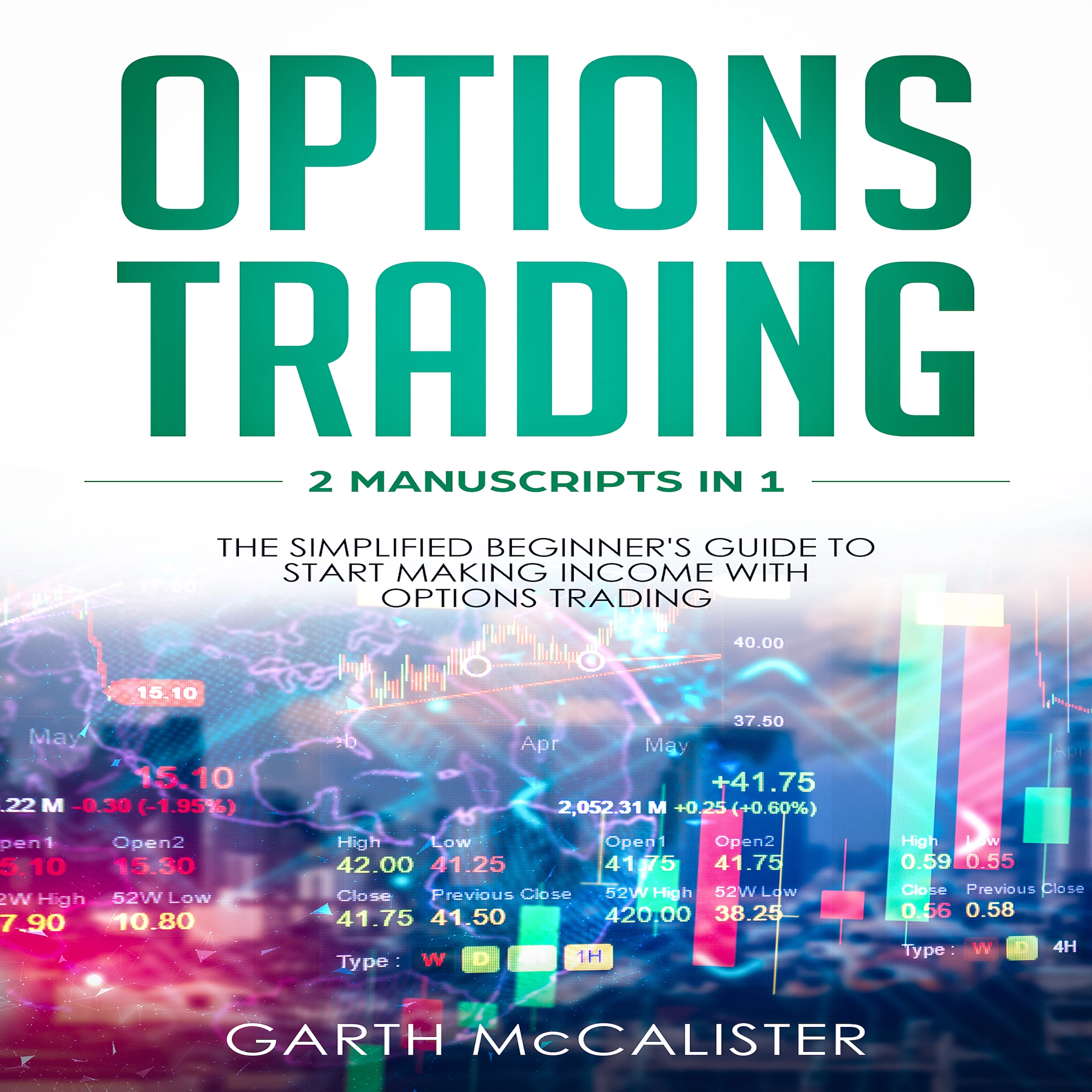 Options Trading : 2 Manuscripts in 1 - The Simplified Beginner's Guide to Start Making Income with Options Trading Audiobook by Garth McCalister