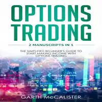 Options Trading : 2 Manuscripts in 1 - The Simplified Beginner's Guide to Start Making Income with Options Trading Audiobook by Garth McCalister