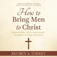 How to Bring Men to Christ Audiobook by Reuben A. Torrey