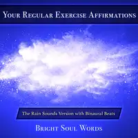 Your Regular Exercise Affirmations: The Rain Sounds Version with Binaural Beats Audiobook by Bright Soul Words