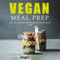 Vegan Meal Prep. A Plant-Based Cookbook for Vegan Keto Life Audiobook by Angel Cherry