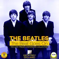 The Beatles The Beat Goes On - The Lost Press Conference Collection Audiobook by Geoffrey Giuliano