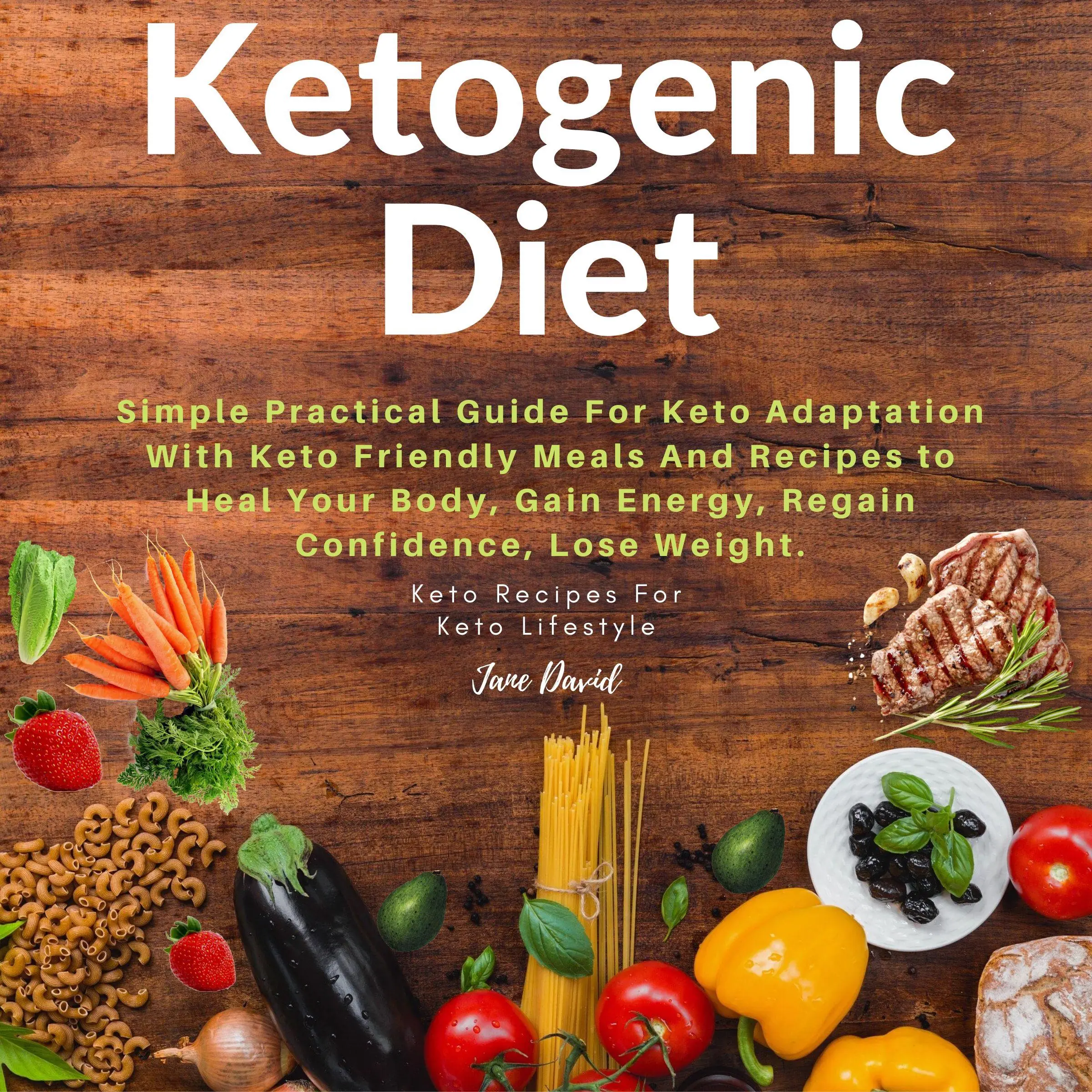 Ketogenic Diet: Simple Practical Guide For Keto Adaptation with Keto Friendly Meals and Recipes to Heal Your Body, Gain Energy, Regain Confidence, Lose Fat and Build Muscles (Keto Diet Plan) Audiobook by Jane David