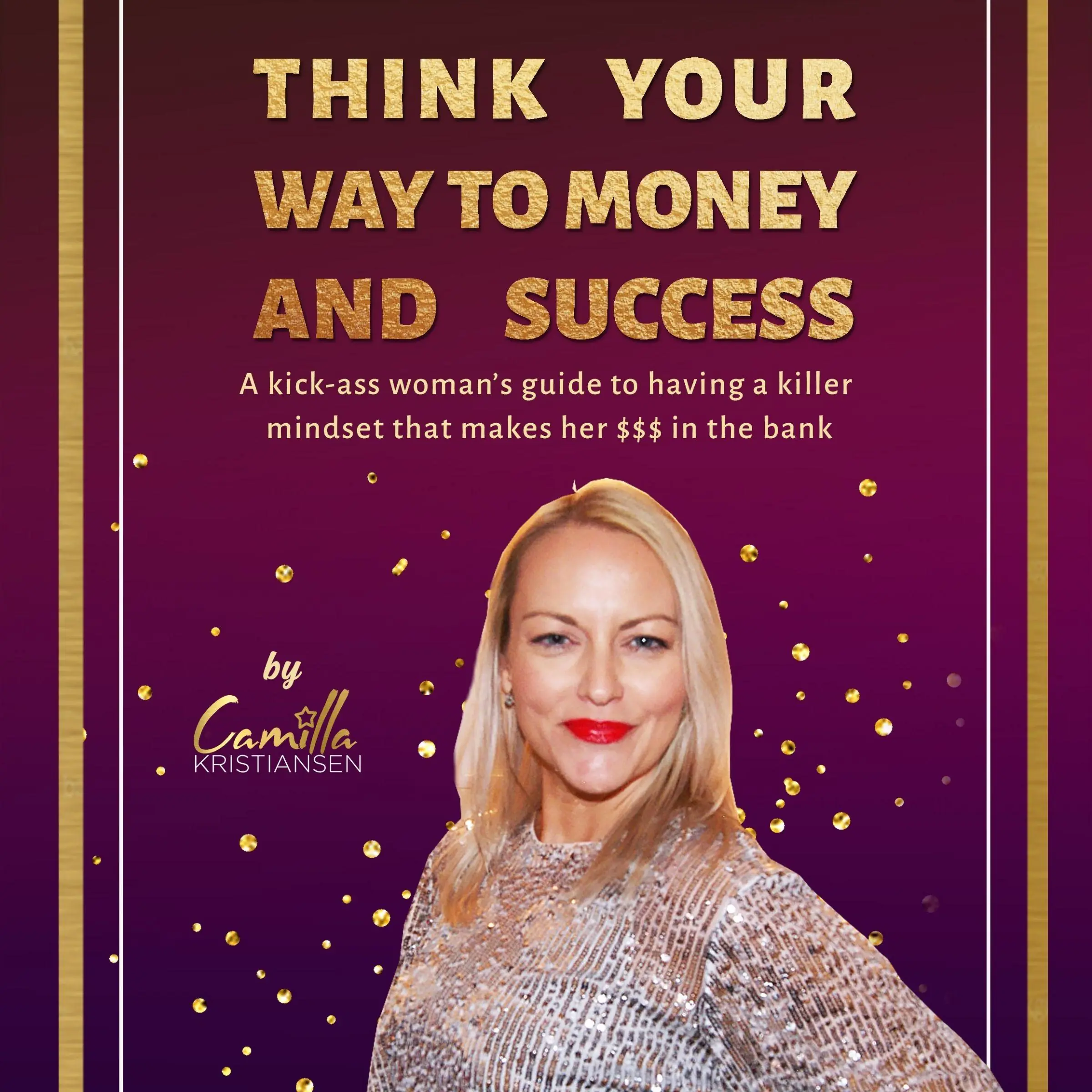 Think your way to money and success!: A kick-ass woman's guide to having a killer mindset that makes her $$$ in the bank by Camilla Kristiansen Audiobook