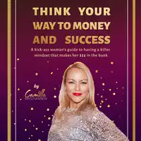 Think your way to money and success!: A kick-ass woman's guide to having a killer mindset that makes her $$$ in the bank Audiobook by Camilla Kristiansen