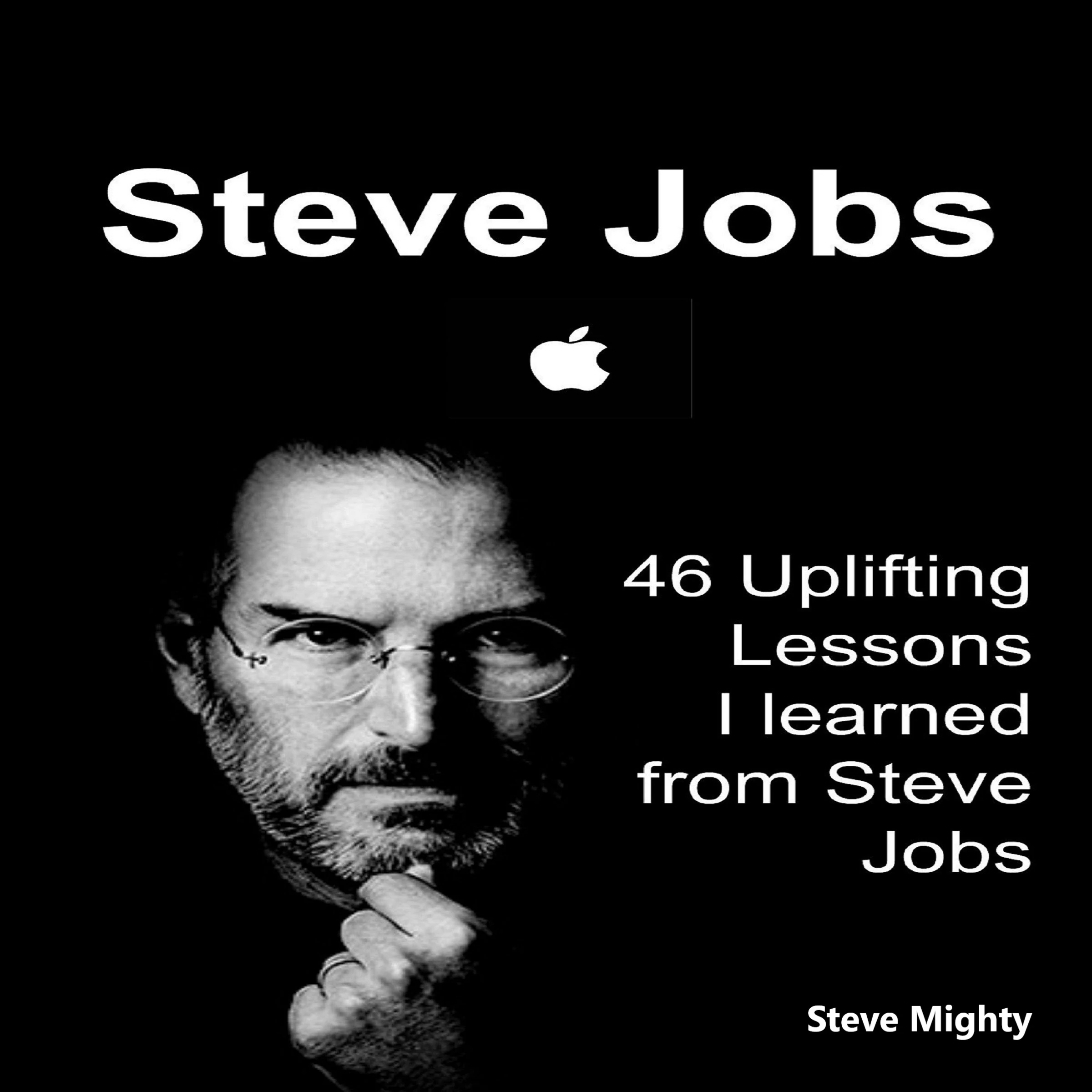 Steve Jobs: 46 Uplifting Lessons I learned from Steve Jobs - (Steve Jobs, Motivational Lessons, Awakening Business Lessons) by Steve Mighty Audiobook