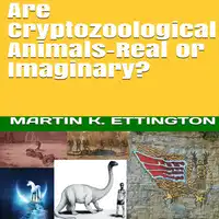 Are Cryptozoological Animals-Real or Imaginary Audiobook by Martin K. Ettington