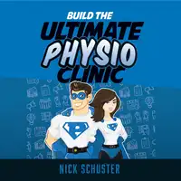 Build the ultimate physio clinic Audiobook by Nick Schuster