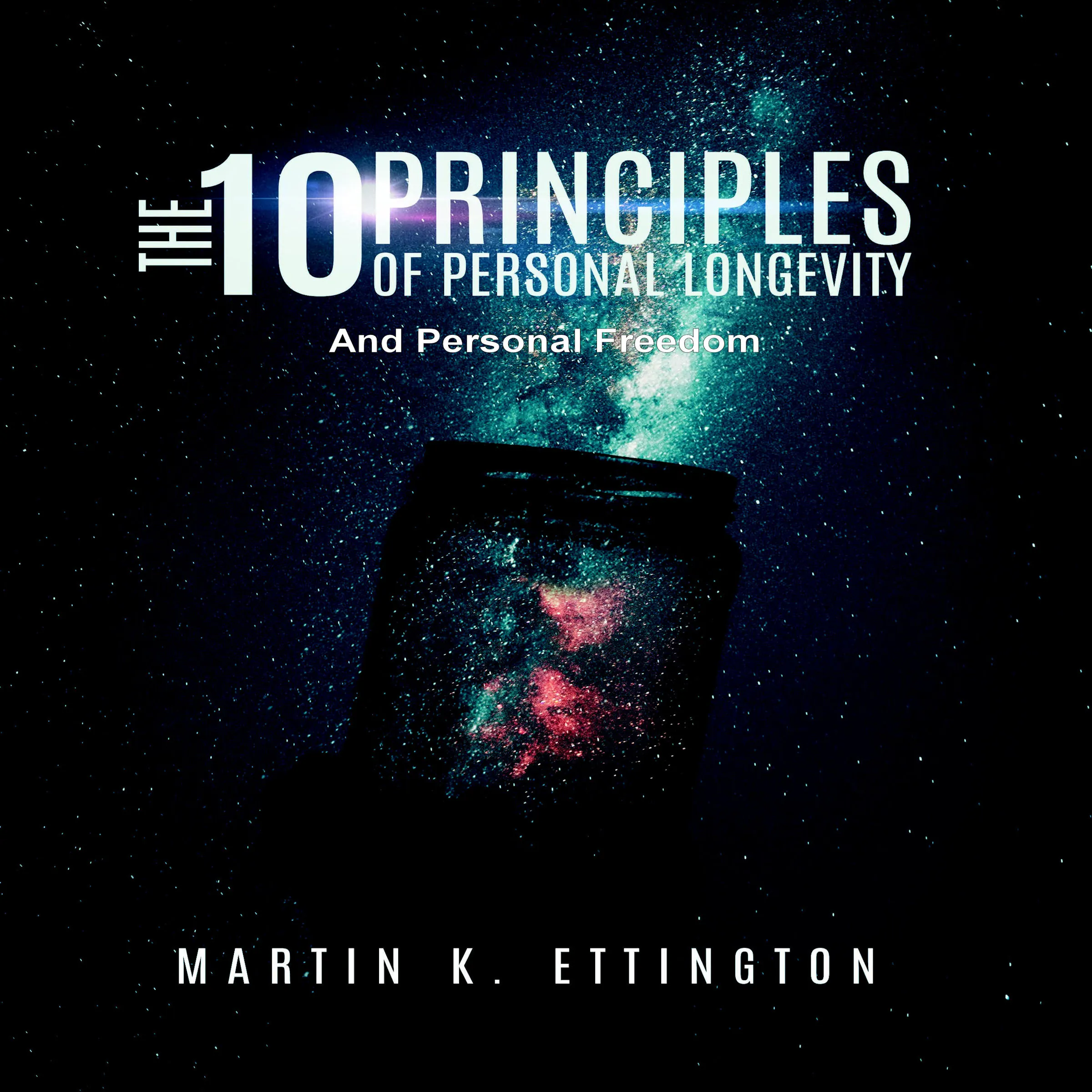 The 10 Principles of Personal Longevity and Personal Freedom Audiobook by Martin K. Ettington