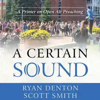 A Certain Sound: A Primer on Open Air Preaching Audiobook by Scott Smith